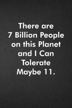 There are 7 Billion People on this Planet and I Can Tolerate Maybe 11.: Blank Lined Journal Coworker Notebook Funny Office Sarcastic Joke, Humor ... ... Retirement, Secret Santa or Christmas