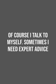 Of course I talk to myself. Sometimes I need expert advice.: Lined Notebook / Journal Gift, 100 Pages, 6x9, Soft Cover, Matte Finish