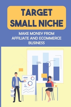 Paperback Target Small Niche: Make Money From Affiliate And Ecommerce Business: Make Money From Affiliate Book