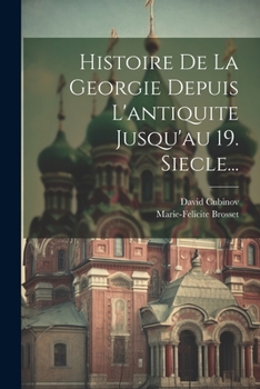 Histoire de la Georgie Depuis l'Antiquite Jusqu'au 19. Siecle...