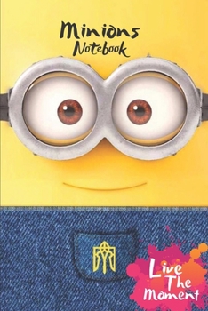 Minions Live The Moment Notebook: Blank Lined Minions Journal Or A Diary for Action and Adventure Lovers and a great gift for all ages which Consist of 6" x 9" Inch dimension with 120 pages