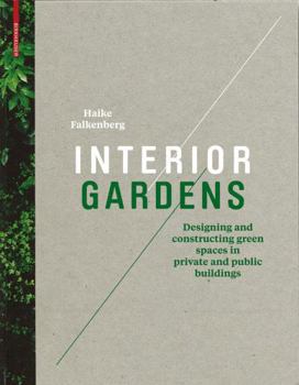 Hardcover Interior Gardens: Designing and Constructing Green Spaces in Private and Public Buildings Book