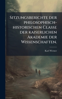 Sitzungsberichte der philosophisch-historischen Classe der kaiserlichen Akademie der Wissenschaften. (German Edition)