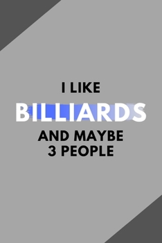 I Like Billiards And Maybe 3 People: Funny Journal Gift For Him / Her Softback Writing Book Notebook (6" x 9") 120 Lined Pages