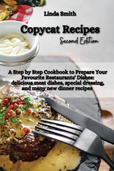 Paperback Copycat Recipes: A Step-by-Step Cookbook to Prepare Your Favorite Restaurants' Dishes: Delicious Meat Dishes, Special Dressing, and Man Book