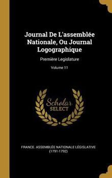 Hardcover Journal De L'assemblée Nationale, Ou Journal Logographique: Première Legislature; Volume 11 [French] Book