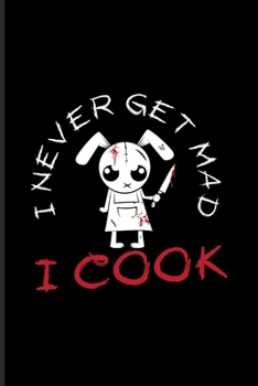 I Never Get Mad I Cook: Best Horror Quote And Saying Journal | Notebook | Workbook For Truly Scary Films, Halloween, Horror Movie, Foodies, Master ... Art Fans - 6x9 - 100 Blank Lined Pages