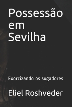 Paperback Possessão em Sevilha: Exorcizando os sugadores [Portuguese] Book