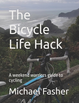 Paperback The Bicycle Life Hack: A weekend warriors guide to cycling Book
