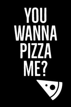 Paperback Wanna Pizza: Me? - Specialty Pizza Funny Quotes - Journal With Blank Lines - Ideal Pizza Related Gift For People Who Love Pizza Book