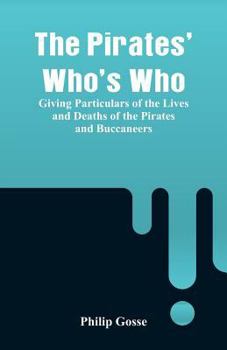 Paperback The Pirates' Who's Who: Giving Particulars Of The Lives and Deaths Of The Pirates And Buccaneers Book