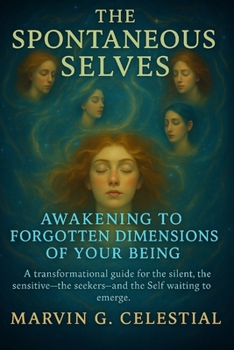 Paperback The Spontaneous Selves: Awakening to the Forgotten Dimensions of Your Being: A transformational guide for the silent, the sensitive, the seekers-and t Book