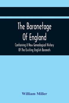 The Baronetage Of England, Containing A New Genealogical History Of The Existing English Baronets, And Baronets Of Great Britain, And Of The United Ki