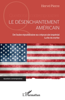 Le désenchantement américain: De l'aube républicaine au crépuscule impérial La fin du mythe (Questions Contemporaines) (French Edition)