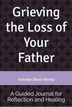 Grieving the Loss of Your Father: A Guided Journal for Reflection and Healing