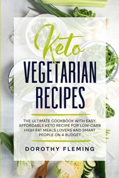 Keto Vegetarian Recipes: The Ultimate Cookbook with Easy, Affordable Keto Recipe for Low-Carb High-Fat Meals Lovers and Smart People On a Budget
