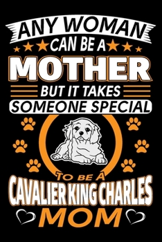 Paperback Any Woman Can Be A Mother But It Takes Someone Special To Be A Cavalier King Charles Mom: Cavalier King Charles Journal Notebook Best Gifts For Cavali Book