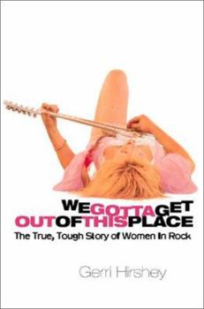 Hardcover We Gotta Get Out of This Place: The True, Tough Story of Women in Rock Book