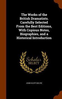 Hardcover The Works of the British Dramatists. Carefully Selected From the Best Editions, With Copious Notes, Biographies, and a Historical Introduction Book