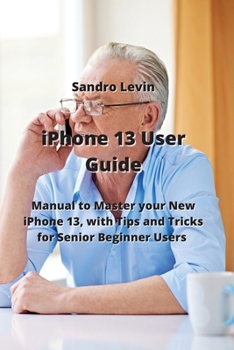 Paperback iPhone 13 User Guide: Manual to Master your New iPhone 13, with Tips and Tricks for Senior Beginner Users Book