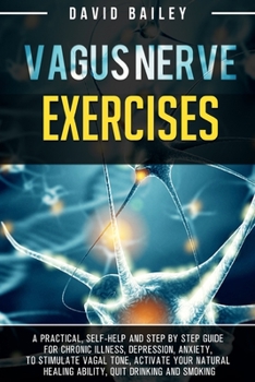 Vagus Nerve Exercises 2022: A practical, self-help and step by step guide for chronic illness, depression, anxiety, to stimulate vagal tone, activate your natural healing ability, quit drinking and sm