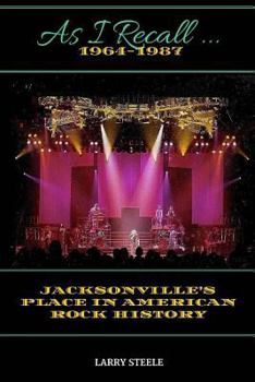 As I Recall ...: Jacksonville's Place in American Rock History