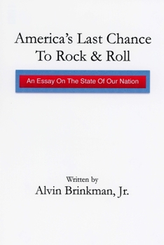 America's Last Chance To Rock & Roll: : An Essay on the State of Our Nation