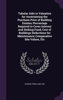 Hardcover Tabular Aids to Valuation for Ascertaining the Purchase Price of Building Estates; Percentage Required to Cover Interest and Sinking Fund; Cost of Bui Book