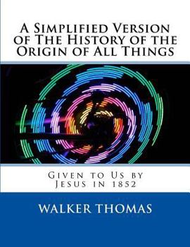 Paperback A Simplified Version of The History of the Origin of All Things: Given to Us by Jesus in 1852 Book