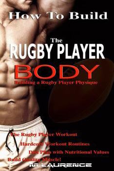 Paperback How To Build The Rugby Player Body: Building a Rugby Player Physique, The Rugby Player Workout Book