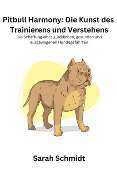 Pitbull Harmony: Die Schaffung eines glücklichen, gesunden und ausgewogenen Hundegefährten (German Edition)