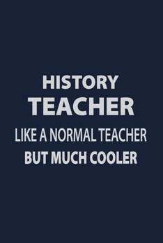 Paperback History Teacher Like a normal Teacher but Much Cooler: Blank Lined pages Teacher Notebook journal Funny History Teacher Appreciation Gift Book