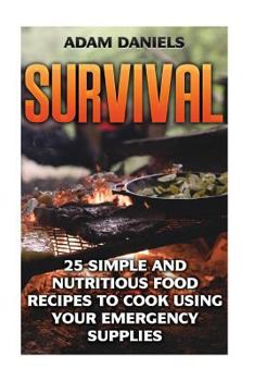 Paperback Survival: 25 Simple and Nutritious Food Recipes to Cook Using Your Emergency Supplies!: (Preppers Supplies, Preppers Pantry, Sur Book