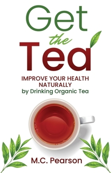 Paperback Get The Tea: Improve Your Health Naturally By Drinking Organic Tea Book