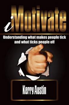 I Motivate: Understanding What Makes People Tick and What Ticks People Off