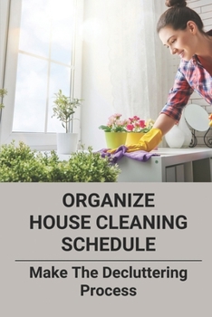 Paperback Organize House Cleaning Schedule: Make The Decluttering Process: Cleaning Routine Checklist Book