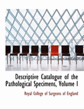 Paperback Descriptive Catalogue of the Pathological Specimens, Volume I [Large Print] Book
