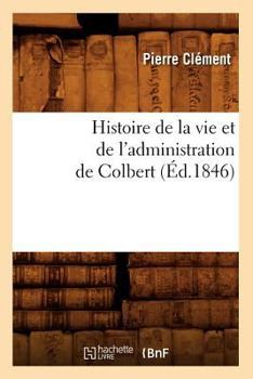 Paperback Histoire de la Vie Et de l'Administration de Colbert (Éd.1846) [French] Book