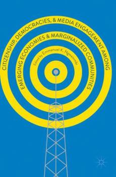Hardcover Citizenship, Democracies, and Media Engagement Among Emerging Economies and Marginalized Communities Book
