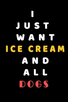 I JUST WANT Ice cream AND ALL Dogs: Composition Book: Cute PET | DOGS |CATS |HORSES| ALL PETS LOVERS NOTEBOOK & JOURNAL gratitude and love pets and animals notebook and journal