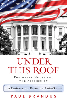 Hardcover Under This Roof: The White House and the Presidency--21 Presidents, 21 Rooms, 21 Inside Stories Book