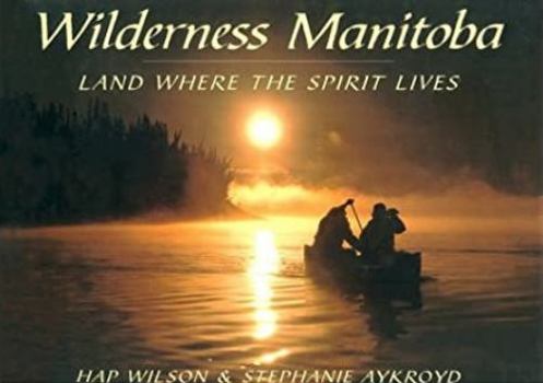 Hardcover Wilderness Manitoba: Land Where the Spirit Lives Book