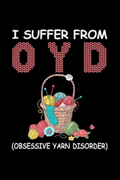 Paperback I Suffer From OYD (Obsessive Yarn Disorder): Yarn Journal Notebook For Crocheting Lovers 6" X 9" Line Ruled 100 Pages Gifts For Yarn Lover Gifts For C Book