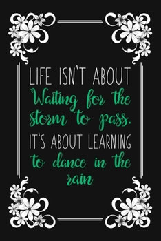 Life Isn't About Waiting For The Storm To Pass. It's About Learning To Dance In The Rain: Blank Lined And Dot Grid Paper Notebook for Writing /110 pages /6"x9"