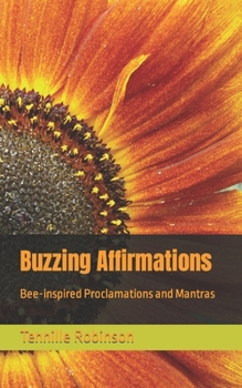 Buzzing Affirmations: Bee-inspired Proclamations and Mantras (Bee-Inspired Collection)