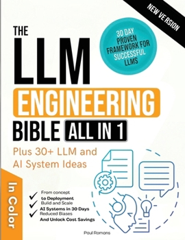 Paperback The LLM Engineering Bible [All-in-One]: Everything on How to Build, Deploy, and Scale Production-Ready AI Systems in 30 Days. Includes Practical and U Book