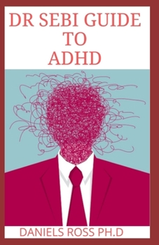 Paperback Dr Sebi Guide to ADHD: The Approved Long lost Dr.Sebi Diet Cure for ADHD: Healing The Alkaline Way Book