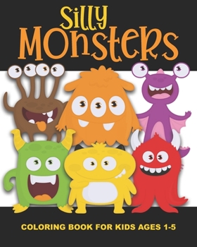 Paperback Silly Monsters Coloring Book for Kids Ages 1-5: Funny, Not Scary Monsters - Fun and Simple Images Aimed at Preschoolers and Toddlers. Colorful! Great Book