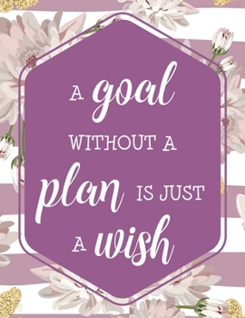 Paperback A Goal Without A Plan Is Just A Wish: Yearly Life Goal Setting Journal Workbook and Guide Book