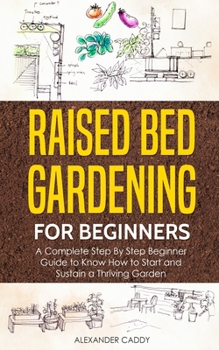 Paperback Raised bed gardening for beginners: A complete step by step beginner guide to Know to Start and Sustain a Thriving Garden Book